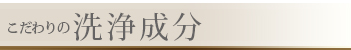 こだわりの洗浄成分